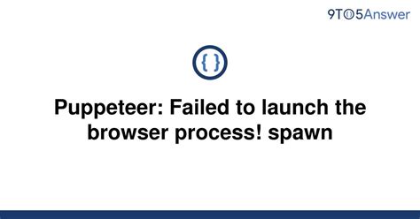 The most common cause is a bug in Node. . Puppeteer failed to launch the browser process windows